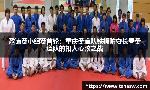 邀请赛小组赛首轮：重庆柔道队铁桶防守长春柔道队的扣人心弦之战