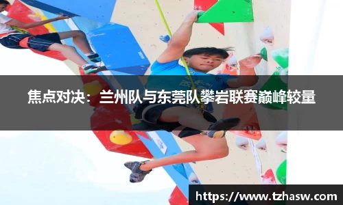 焦点对决：兰州队与东莞队攀岩联赛巅峰较量