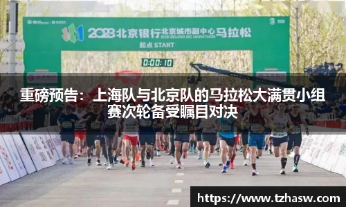 重磅预告：上海队与北京队的马拉松大满贯小组赛次轮备受瞩目对决