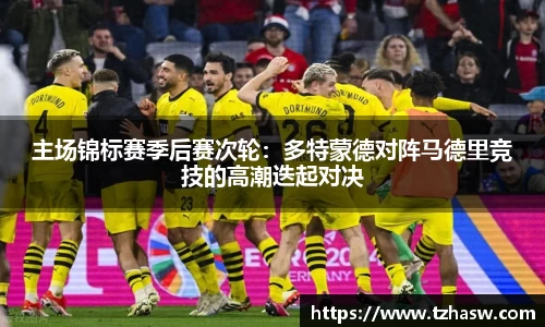 主场锦标赛季后赛次轮：多特蒙德对阵马德里竞技的高潮迭起对决