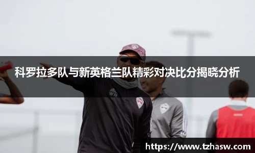 科罗拉多队与新英格兰队精彩对决比分揭晓分析