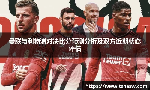曼联与利物浦对决比分预测分析及双方近期状态评估